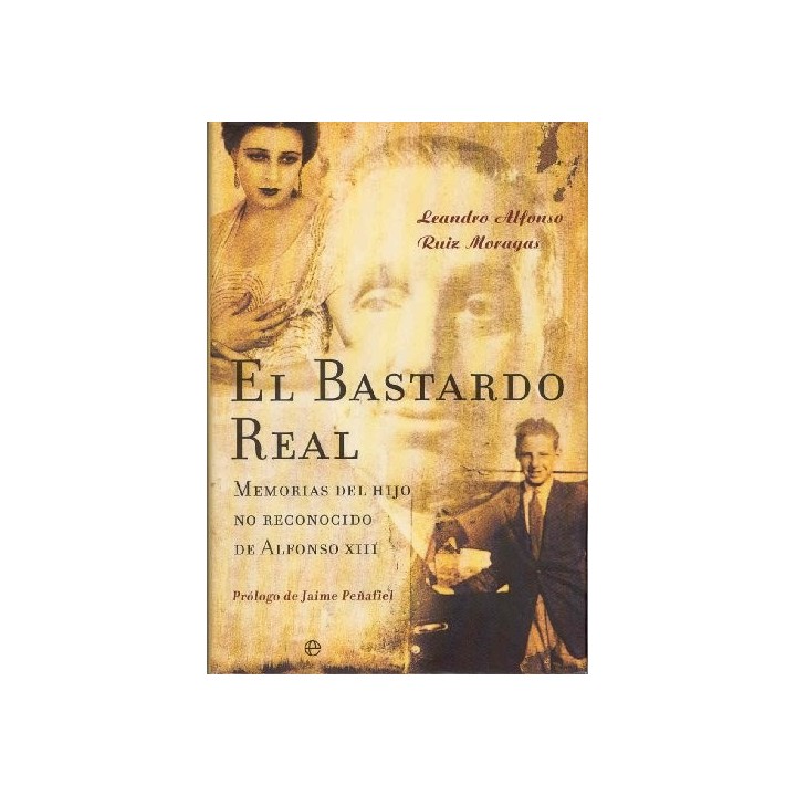 El Bastardo Real/ The Real Bastard: Memorias Del Hijo No Reconocido De Alfonso XIII.